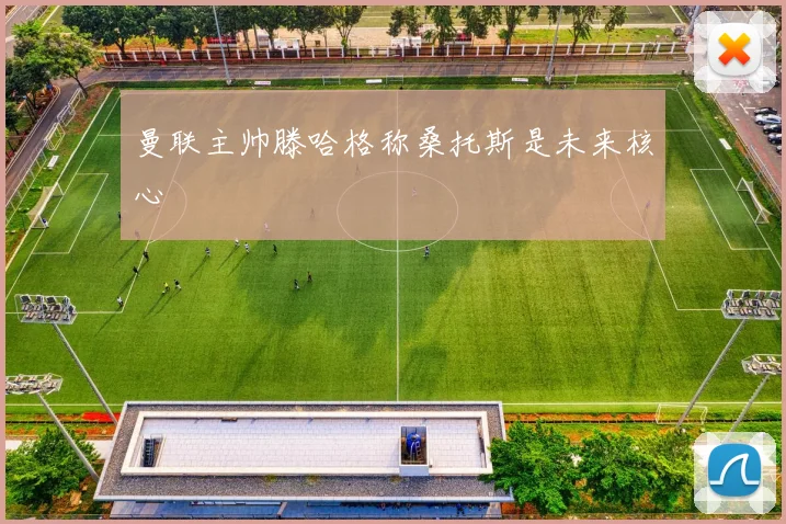 曼联主帅滕哈格称桑托斯是未来核心